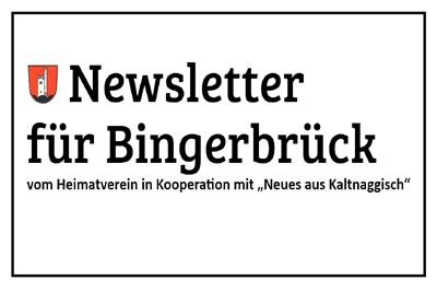 Guter Journalismus mit dem "Newsletter für Bingerbrück" – Ein Angebot des Bingebrücker Heimatvereins in Kooperation mit der Stadtteilzeitung "Neues aus Kaltnaggisch"
